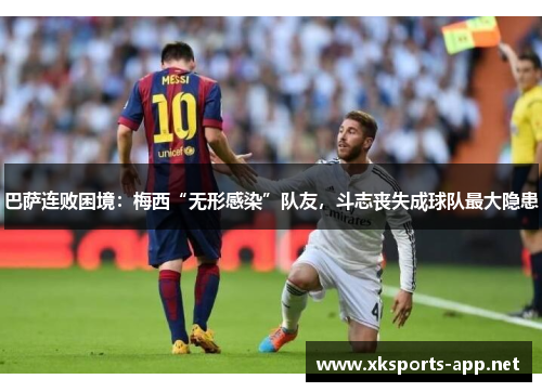 巴萨连败困境：梅西“无形感染”队友，斗志丧失成球队最大隐患