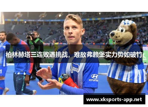 柏林赫塔三连败遇挑战，难敌弗赖堡实力势如破竹
