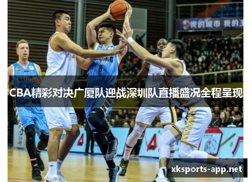 CBA精彩对决广厦队迎战深圳队直播盛况全程呈现