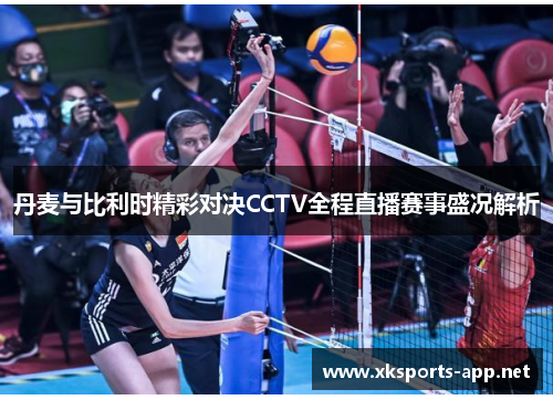 丹麦与比利时精彩对决CCTV全程直播赛事盛况解析