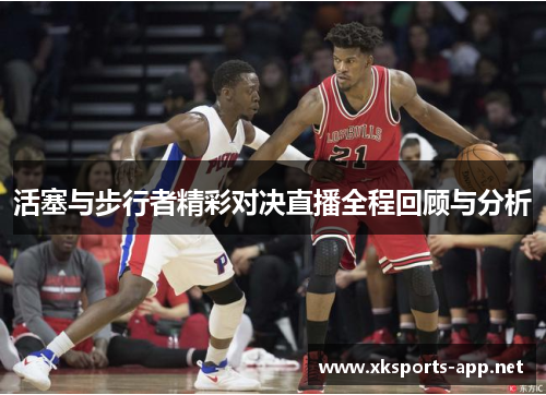 活塞与步行者精彩对决直播全程回顾与分析