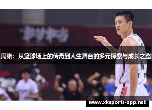 周鹏：从篮球场上的传奇到人生舞台的多元探索与成长之路
